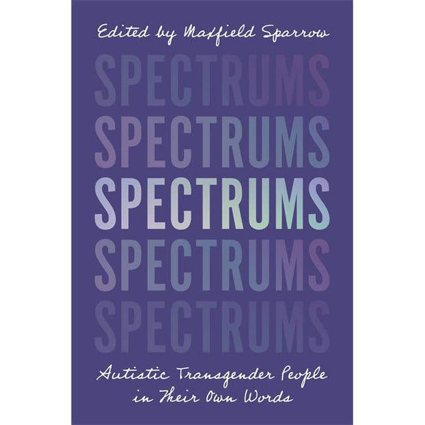 Spectrums: Autistic Transgender People in Their Own Words